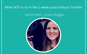 What NOT to do in the 2 weeks post Embryo Transfer