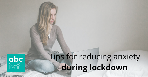 Tips For Reducing Anxiety During Lockdown | IVF Blog | abc ivf